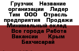 Грузчик › Название организации ­ Лидер Тим, ООО › Отрасль предприятия ­ Продажи › Минимальный оклад ­ 1 - Все города Работа » Вакансии   . Крым,Бахчисарай